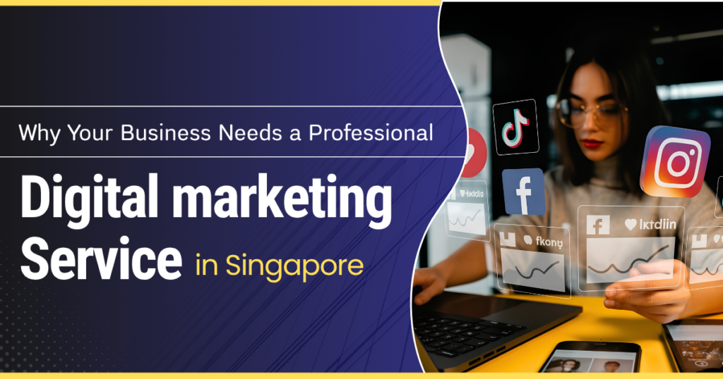 Why Your Business Needs a Professional Digital Marketing Service in Singapore